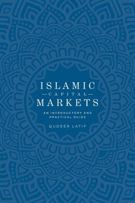 Islamic Capital Markets: An Introductory and Practical Guide by Latif, Qudeer