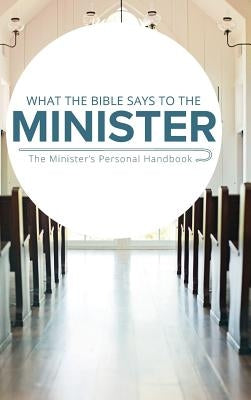 What the Bible Says to the Minister: The Minister's Personal Handbook by Leadership Ministries Worldwide