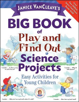 Janice VanCleave's Big Book of Play and Find Out Science Projects by VanCleave, Janice