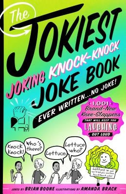 The Jokiest Joking Knock-Knock Joke Book Ever Written...No Joke!: 1,001 Brand-New Knee-Slappers That Will Keep You Laughing Out Loud by Boone, Brian