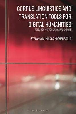 Corpus Linguistics and Translation Tools for Digital Humanities: Research Methods and Applications by Maci, Stefania M.