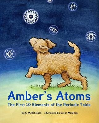 Amber's Atoms: The First Ten Elements of the Periodic Table by McAliley, Susan