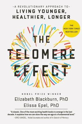 The Telomere Effect: A Revolutionary Approach to Living Younger, Healthier, Longer by Blackburn, Elizabeth