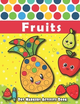 Dot Markers Activity Book: FRUITS: Dot Art Coloring Book, Easy Guided BIG DOTS, Do a dot page a day, paint daubers marker art creative kids activ by Books Publishing, Dot Markers