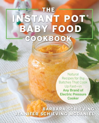 The Instant Pot Baby Food Cookbook: Wholesome Recipes That Cook Up Fast - In Any Brand of Electric Pressure Cooker by Schieving, Barbara