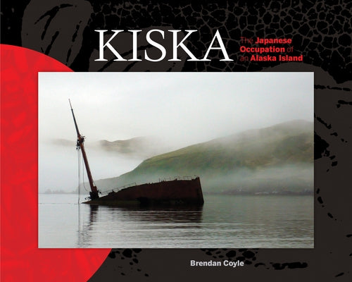 Kiska: The Japanese Occupation of an Alaska Island by Coyle, Brendan