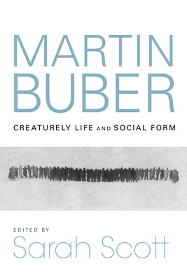 Martin Buber: Creaturely Life and Social Form by Scott, Sarah