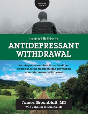 Functional Medicine for Antidepressant Withdrawal: An integrative and Functional Medicine approach to the treatment and prevention of antidepressant w by Greenblatt, James