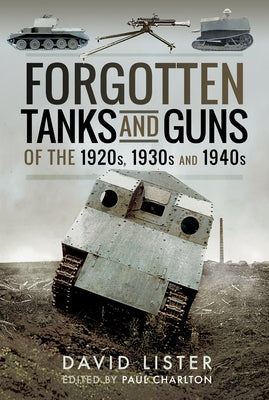 Forgotten Tanks and Guns of the 1920s, 1930s and 1940s by Lister, David