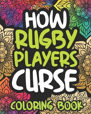 How Rugby Players Curse: Swearing Coloring Book For Adults, Funny Rugby Lovers Gift Idea For Boys Or Men by Press, Drab Afternoon