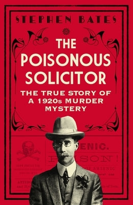 The Poisonous Solicitor: The True Story of a 1920s Murder Mystery by Bates, Stephen