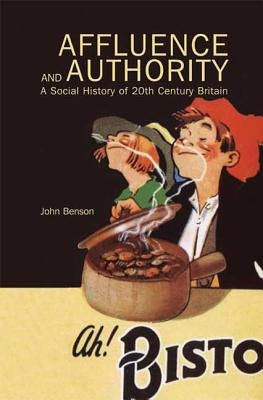 Affluence and Authority: A Social History of Twentieth-Century Britain by Benson, John
