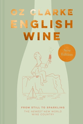 English Wine: From Still to Sparkling: The Newest New World Wine Country by Clarke, Oz