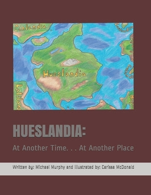Hueslandia: At Another Time. . . At Another Place by McDonald, Carissa