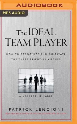 The Ideal Team Player: How to Recognize and Cultivate the Three Essential Virtues: A Leadership Fable by Lencioni, Patrick