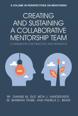 Creating and Sustaining a Collaborative Mentorship Team: A Handbook for Practice and Research by Gut, Dianne M.