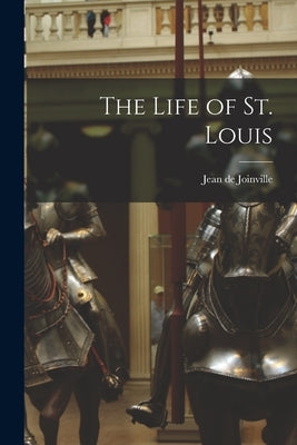 The Life of St. Louis by Joinville, Jean De