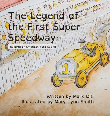 The Legend of the First Super Speedway: The Birth of American Auto Racing by Dill, Mark