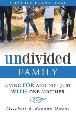 Undivided: A Family Devotional: Living FOR And Not Just WITH One Another by Owens, Mitchell