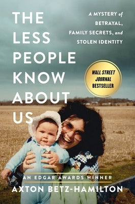 The Less People Know about Us: A Mystery of Betrayal, Family Secrets, and Stolen Identity by Betz-Hamilton, Axton