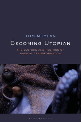 Becoming Utopian: The Culture and Politics of Radical Transformation by Moylan, Tom