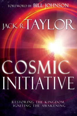 Cosmic Initiative: Restoring the Kingdom, Igniting the Awakening by Taylor, Jack R.