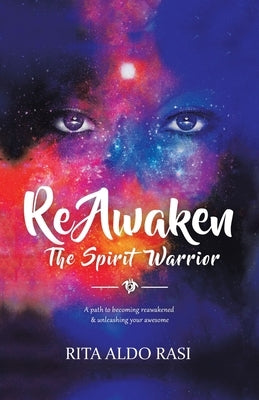 Reawaken the Spirit Warrior: A Path to Becoming Reawakened & Unleashing Your Awesome by Rasi, Rita Aldo