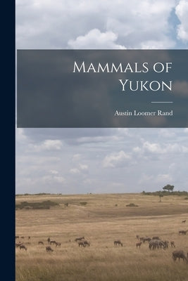 Mammals of Yukon by Rand, Austin Loomer 1905-1982