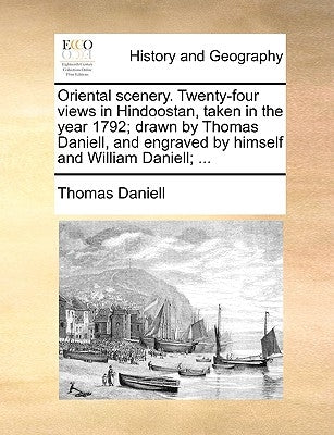 Oriental Scenery. Twenty-Four Views in Hindoostan, Taken in the Year 1792; Drawn by Thomas Daniell, and Engraved by Himself and William Daniell; ... by Daniell, Thomas