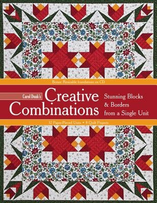 Carol Doak's Creative Combinations: Stunning Blocks & Borders from a Single Unit [With CDROM] by Doak, Carol