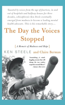 The Day the Voices Stopped: A Schizophrenic's Journey from Madness to Hope by Steele, Ken