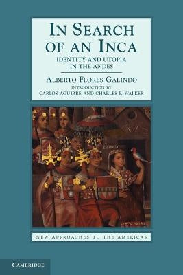 In Search of an Inca: Identity and Utopia in the Andes by Flores Galindo, Alberto