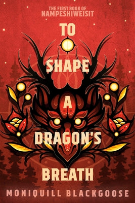 To Shape a Dragon's Breath: The First Book of Nampeshiweisit by Blackgoose, Moniquill