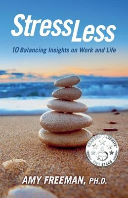 Stress Less: 10 Balancing Insights on Work and Life by Freeman, Amy L.