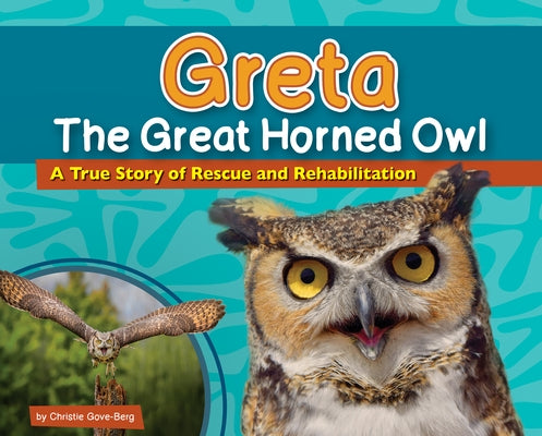 Greta the Great Horned Owl: A True Story of Rescue and Rehabilitation by Gove-Berg, Christie
