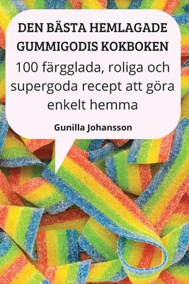 Den Bästa Hemlagade Gummigodis Kokboken by Gunilla Johansson