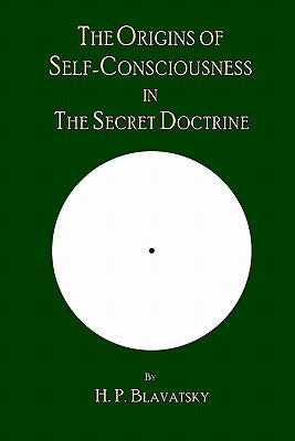 The Origins of Self-Consciousness in The Secret Doctrine by The Editorial Board of Theosophy Trust
