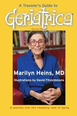 A Traveler's Guide to Geriatrica (Second Edition): A Journey into the Changing Land of Aging by Heins, Marilyn