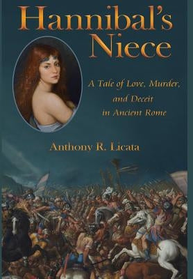 Hannibal's Niece: A Tale of Love, Murder, and Deceit in Ancient Rome by Licata, Anthony R.