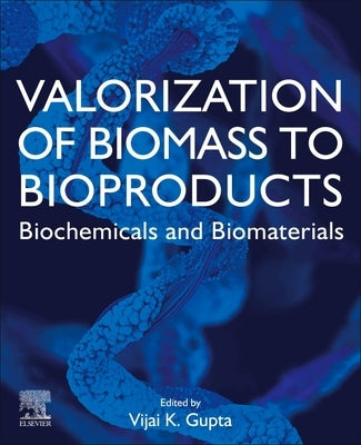 Valorization of Biomass to Bioproducts: Biochemicals and Biomaterials by Gupta, Vijai Kumar