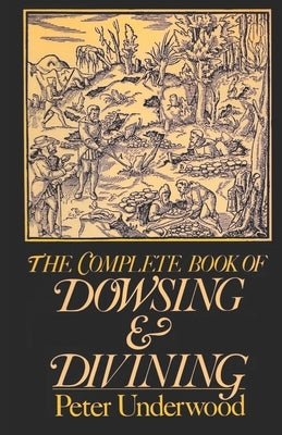 The Complete Book of Dowsing and Divining by Underwood, Peter