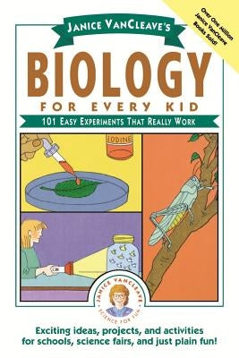 Janice VanCleave's Biology for Every Kid: 101 Easy Experiments That Really Work by VanCleave, Janice Pratt