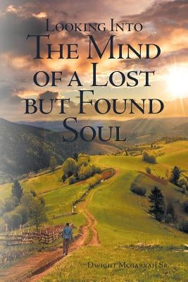 Looking Into the Mind of a Lost but Found Soul by McGarrah, Dwight D., Sr.