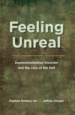 Feeling Unreal: Depersonalization Disorder and the Loss of the Self by Simeon, Daphne