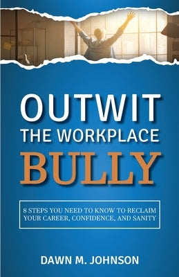 Outwit the Workplace Bully by Johnson, Dawn M.