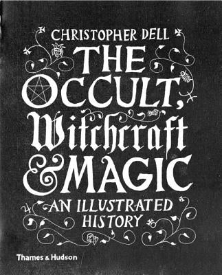 Occult Witchcraft and Magic: An Illustrated History by Dell, Christopher