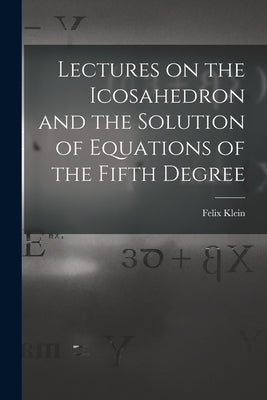 Lectures on the Icosahedron and the Solution of Equations of the Fifth Degree by Klein, Felix 1849-1925