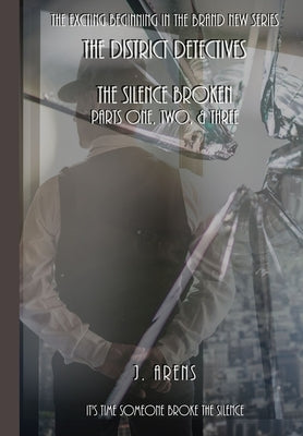 The District Detectives: The Silence Broken by Arens, J.