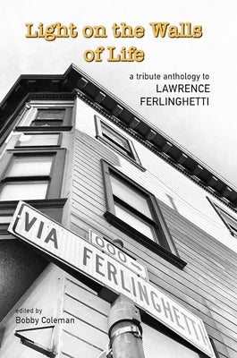 Light on the Walls of Life - A Tribute Anthology to Lawrence Ferlinghetti by Coleman, Bobby