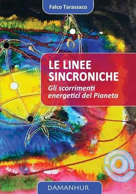 Le Linee Sincroniche: gli scorrimenti energetici del Pianeta by Falco Tarassaco, Oberto Airaudi